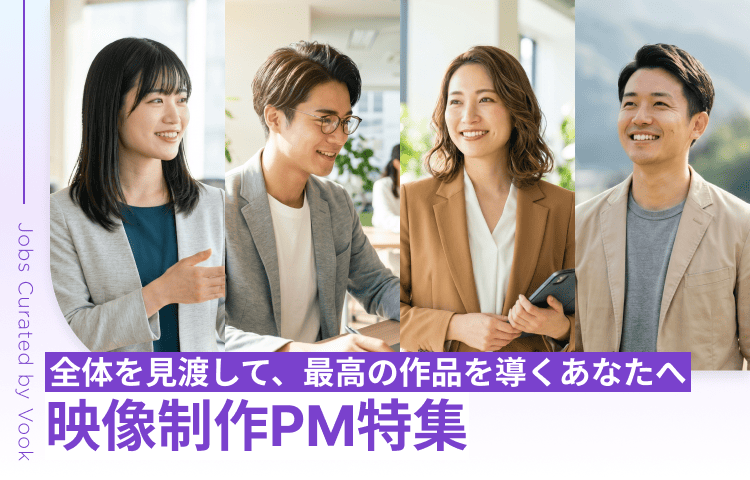 全体を見渡して、最高の作品を導くあなたへ 映像制作PM特集